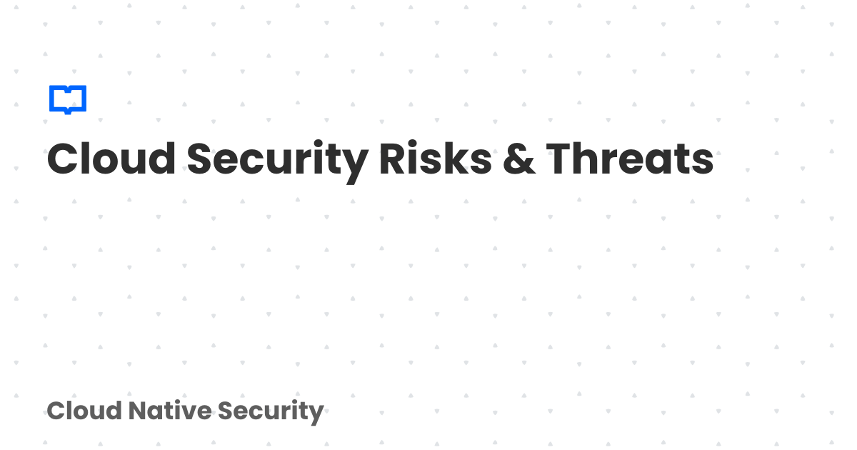 Cloud Security Risks & Threats | Cloud Native Security