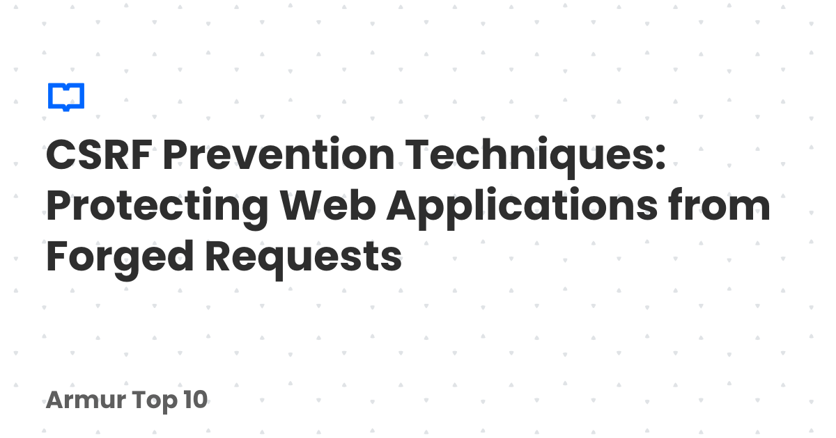CSRF Prevention Techniques: Protecting Web Applications from Forged ...